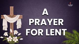 A Prayer for Lent | A Powerful Prayer To Grow In Faith Tis Lent
