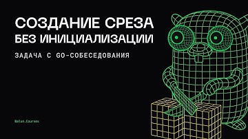 Задача с Go собеседования: создание среза без инициализации