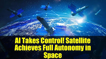 AI Takes Control! Satellite Achieves Full Autonomy in Space