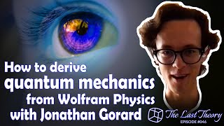How to derive quantum mechanics from Wolfram Physics with Jonathan Gorard
