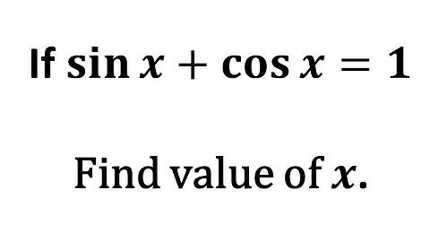 sin x + cos x = 1, find value of x
