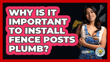 Why Is It Important To Install Fence Posts Plumb? - LearnToDIY360.com