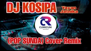 DJ KOSIPA (POP SUNDA) COVER REMIX,ORIGINAL SONG BY YAYAN JATNIKA