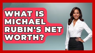 What Is Michael Rubin's Net Worth? - The Rich And Famous Files