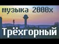 Музыка Трёхгорного 2000х