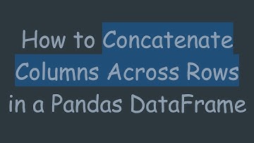 How to Concatenate Columns Across Rows in a Pandas DataFrame