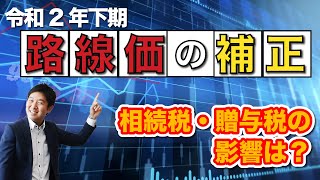 令和2年下期の【路線価の補正】相続税・贈与税の影響は？