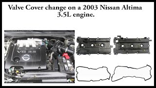 2003 Nissan Altima Valve Cover replacement and spark plug Change with 3.5L V6 engine.