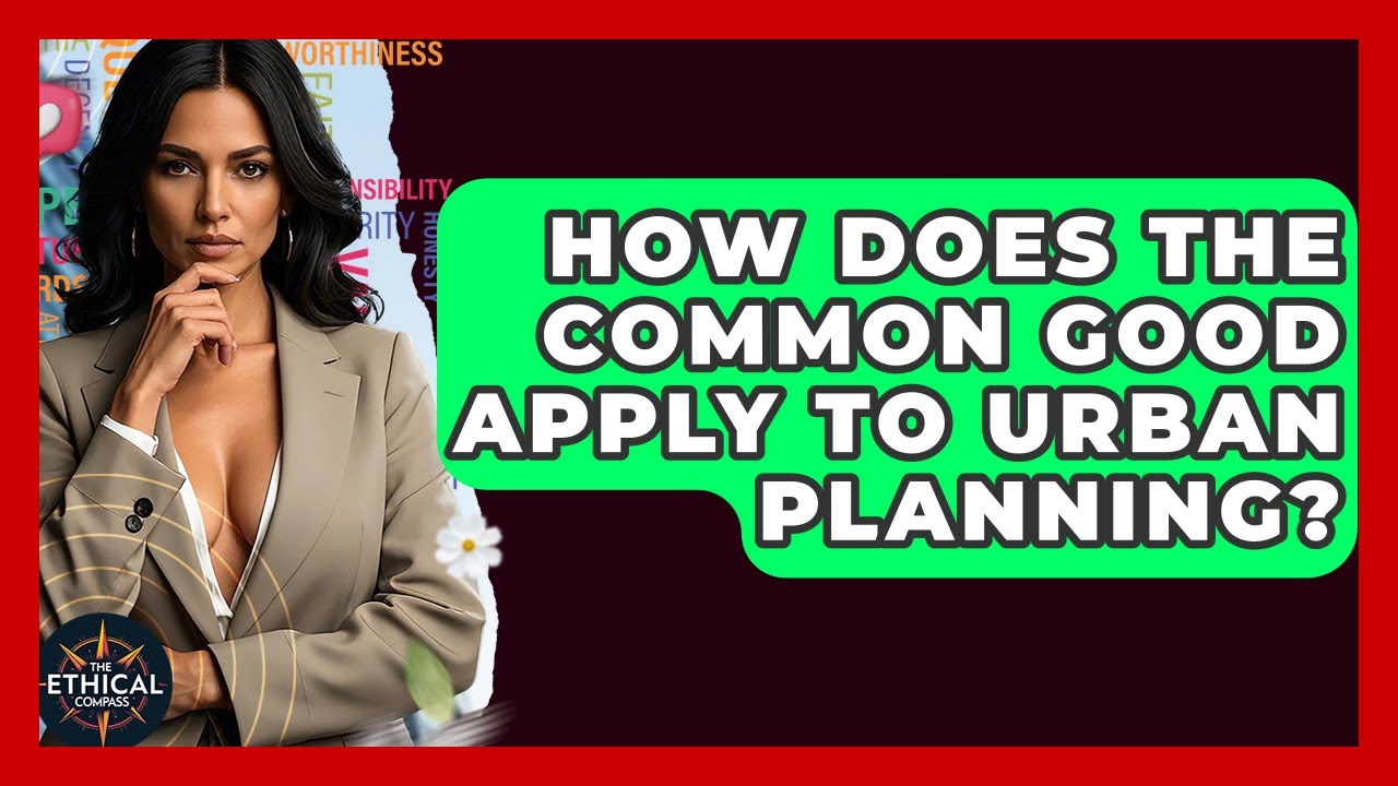 How Does The Common Good Apply To Urban Planning? - The Ethical Compass