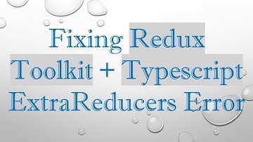 Fixing Redux Toolkit +  Typescript ExtraReducers Error