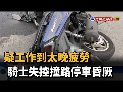 疑工作到太晚疲勞 騎士失控撞路停車昏厥－民視新聞