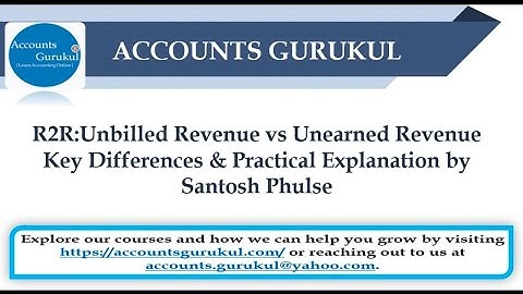 R2R:Unbilled Revenue vs Unearned Revenue – Key Differences & Practical Explanation by Santosh Phulse