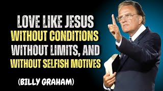Famous Love Like Jesus—Without Conditions, Without Limits, and Without Selfish Motives | Billy Graham Wealth