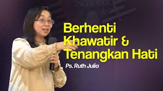 BERHENTI KHAWATIR DAN TENANGKAN HATI - Ps. Ruth Julia