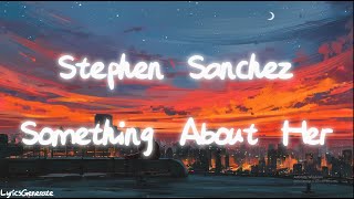 Stephen Sanchez - Something About Her (Lyrics)