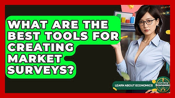 What Are The Best Tools For Creating Market Surveys? - Learn About Economics