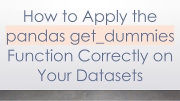 How to Apply the pandas get_dummies Function Correctly on Your Datasets