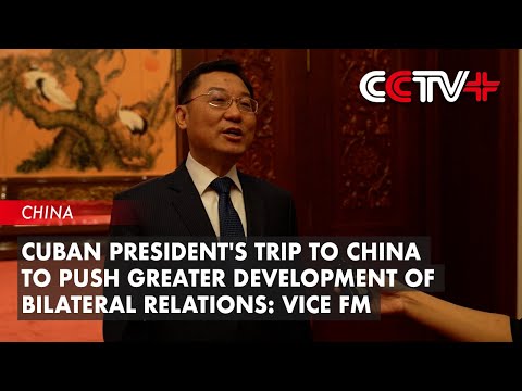 Cuban President's Trip to China to Push Greater Development of Bilateral Relations: Vice FM