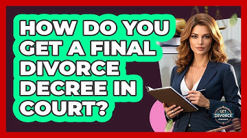 How Do You Get A Final Divorce Decree In Court? - Get Divorce Answers