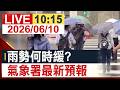 【完整公開】雨勢何時緩? 氣象署最新預報