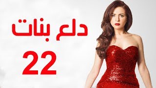 Dalaa Banat Series - Episode 22 | مسلسل دلع بنات - الحلقة الثانية و العشرون