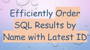 Efficiently Order SQL Results by Name with Latest ID