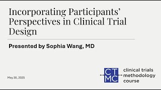 Incorporating Participants’ Perspectives in Clinical Trial Design - Presented by Sophia Wang, MD