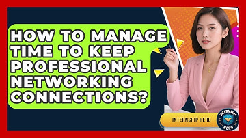 How To Manage Time To Keep Professional Networking Connections? - Internship Hero