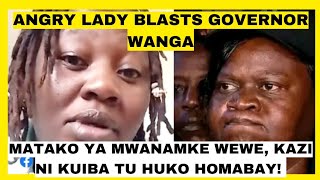 MATAKO YA MWANAMKE WEWE, KAZI NI KUIBA TU HUKO HOMABAY! ANGRY LADY BLASTS GOVERNOR WANGA