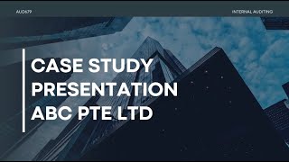 AUD679 PRESENTATION CASE STUDY 8: ABC PTE LTD