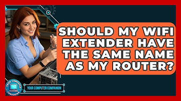 Should My WiFi Extender Have The Same Name As My Router? - Your Computer Companion