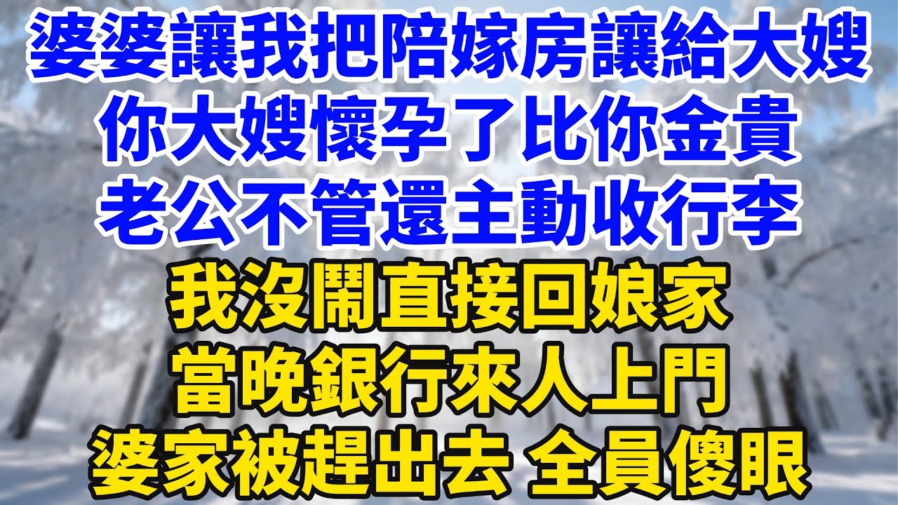 婆婆讓我把陪嫁房讓給懷孕大嫂，你大嫂比你金貴！老公不管還主動收行李，我沒鬧直接回娘家，當晚銀行來人上門，婆家被趕出去全員傻眼！#家庭故事 #女頻小說 #为人处世 #完结 #她世奇譚