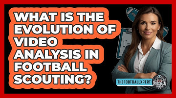 What Is The Evolution Of Video Analysis In Football Scouting? - The Football Xpert
