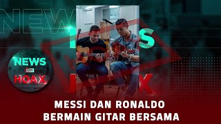 Messi dan Ronaldo Bermain Gitar Bersama | NEWS OR HOAX