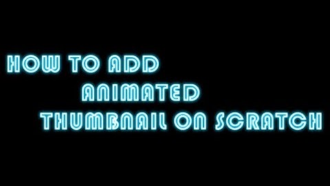 How to add animated Thumbnail On Scratch(Tutorial)