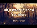 Oh i want to know you more by steve green lyric