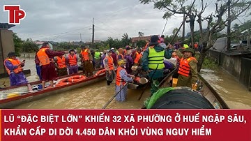 Huế “oằn mình” trong trận lũ lớn chưa từng thấy, sơ tán khẩn hơn 4.450 người ở vùng ngập lụt