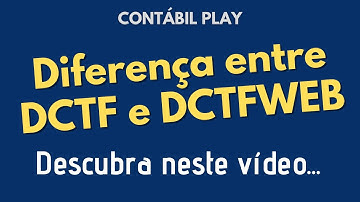 Diferença entre DCTF e DCTFWEB - aula básica para você entender | Contábil Play
