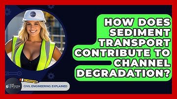 How Does Sediment Transport Contribute To Channel Degradation? - Civil Engineering Explained