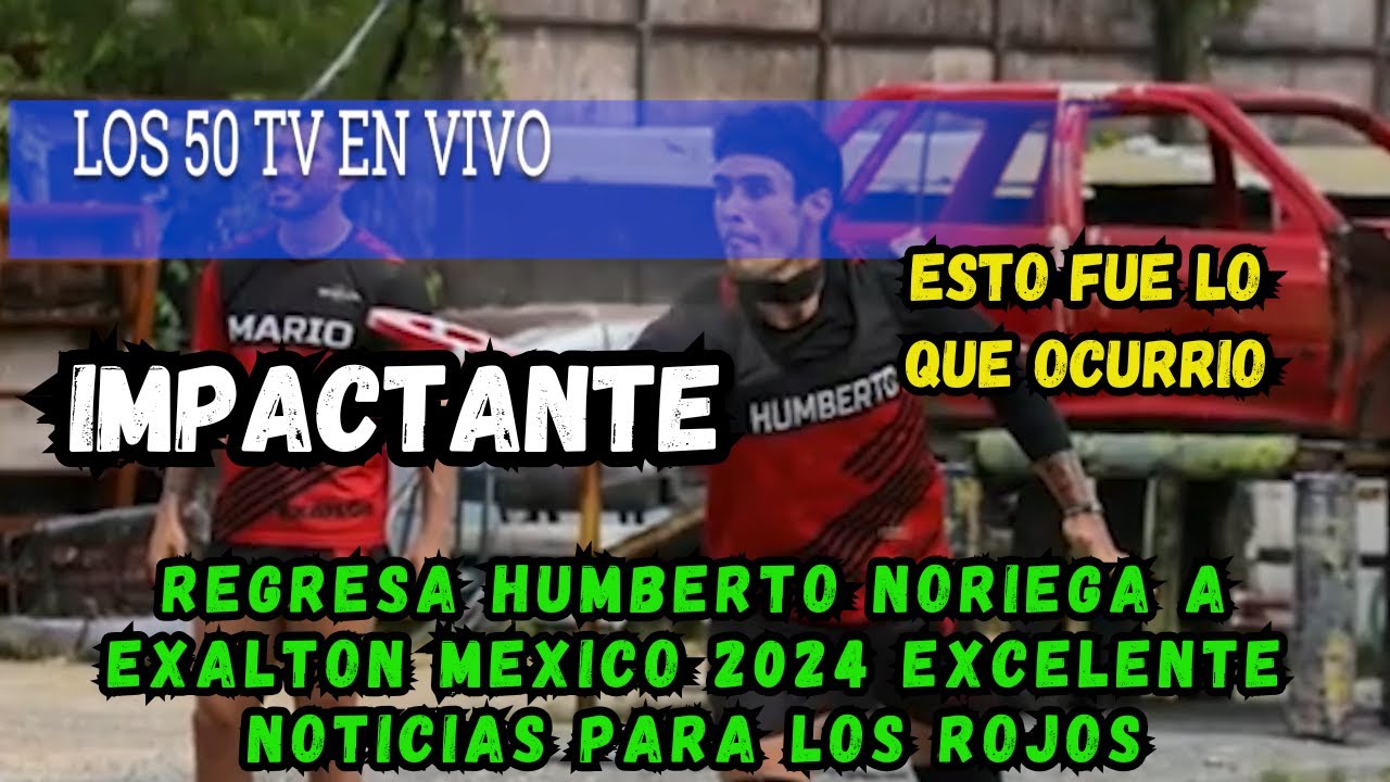 REGRESA HUMBERTO NORIEGA A EXALTON MEXICO 2024 EXCELENTE NOTICIAS PARA ...