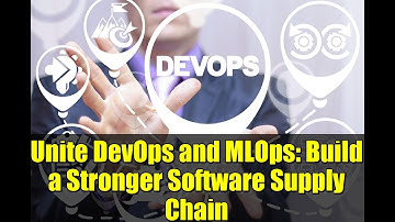 Unite DevOps and MLOps: Build a Stronger Software Supply Chain