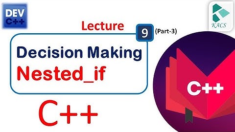 Lecture 9: (Part 3) Nested-if in C++ in Urdu | Hindi | Programming Fundamentals C++ |The Kacs