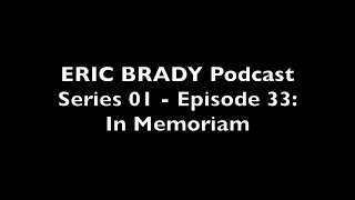 Eric Brady Podcast S01 - E33: In Memoriam