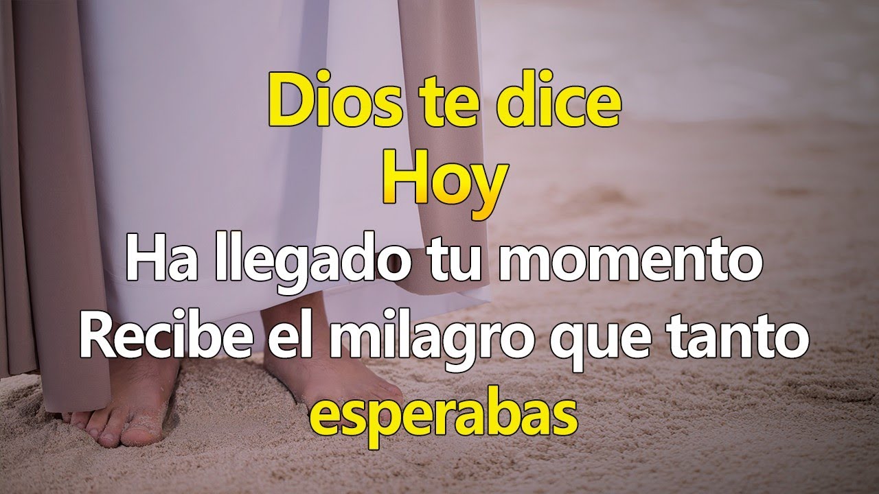 DIOS TE DICE HOY Ha llegado tu momento, Recibe ese milagro que tanto ...