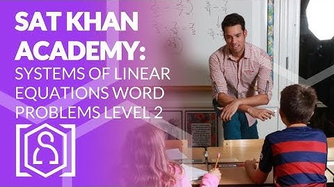 SAT Khan Academy Systems of Linear Equations Word Problems Level 2 (new SAT and PSAT test prep)