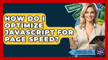 How Do I Optimize JavaScript For Page Speed? - Marketing and Advertising Guru
