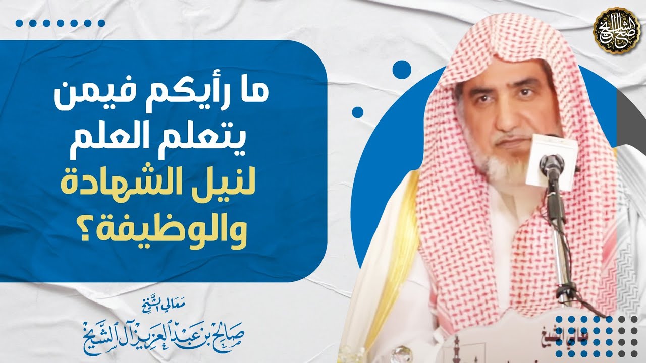 ما رأيكم فيمن يتعلم العلم لنيل الشهادة والوظيفة؟