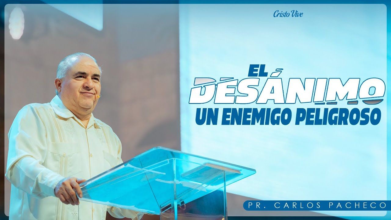 El Desánimo Un Enemigo Peligroso | Pr. Carlos Pacheco