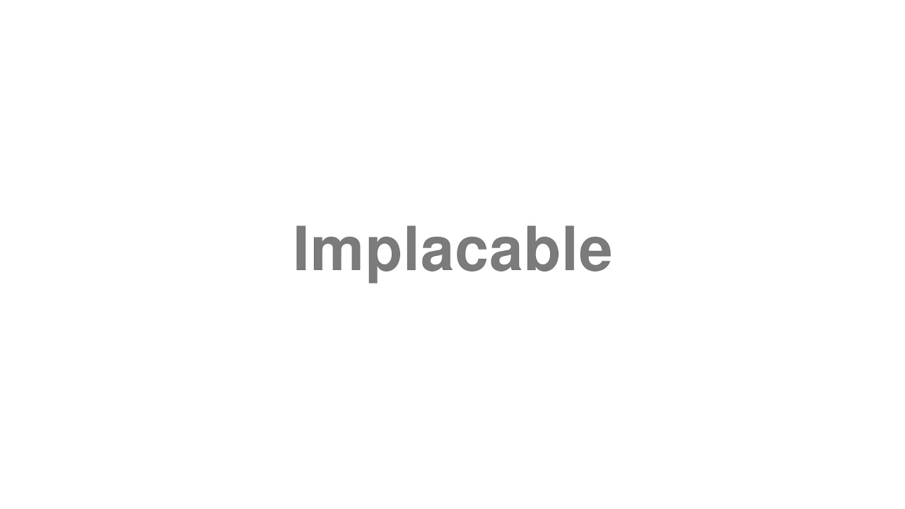 How to Pronounce "Implacable"