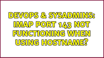 DevOps & SysAdmins: IMAP Port 143 Not Functioning When Using Hostname? (3 Solutions!!)